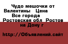 Чудо мешочки от Валентины › Цена ­ 680 - Все города  »    . Ростовская обл.,Ростов-на-Дону г.